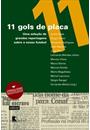 11 GOLS DE PLACA: UMA SELEÇAO DE GRANDES REPORTAGENS SOBRE O NOSSO FUTEBOL