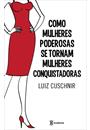 COMO MULHERES PODEROSAS SE TORNAM MULHERES CONQUISTADORAS
