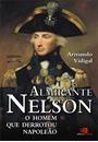 ALMIRANTE NELSON: O HOMEM QUE DERROTOU NAPOLEAO