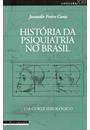 HISTORIA DA PSIQUIATRIA NO BRASIL: UM CORTE IDEOLOGICO