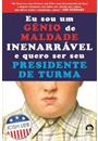 EU SOU UM GENIO DE MALDADE INENARRAVEL E QUERO SER SEU PRESIDENTE DE TURMA