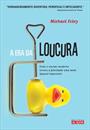 A ERA DA LOUCURA: COMO O MUNDO MODERNO TORNOU A FELICIDADE UMA META (QUASE) IMPOSSIVEL