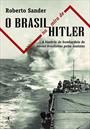 O BRASIL NA MIRA DE HITLER: A HISTORIA DO AFUNDAMENTO DE NAVIOS BRASILEIROS PELOS NAZISTAS