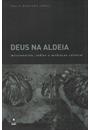 DEUS NA ALDEIA: MISSIONARIOS, INDIOS E MEDIAÇAO CULTURAL