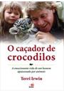 O CAÇADOR DE CROCODILOS: A EMOCIONANTE VIDA DE UM HOMEM APAIXONADO POR ANIMAIS