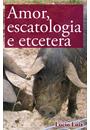 AMOR, ESCATOLOGIA E ETCETERA