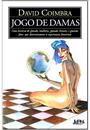 JOGO DE DAMAS: UMA HISTORIA DE GRANDES MULHERES, GRANDES HOMENS E GRANDES FATOS QUE DETERMINARAM A SUPREMACIA FEMININA