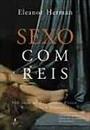 SEXO COM REIS: 500 ANOS DE ADULTERIO, PODER RIVALIDADE E VINGANÇA