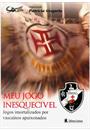 MEU JOGO INESQUECIVEL: JOGOS IMORTALIZADOS POR VASCAINOS APAIXONADOS