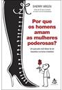 POR QUE OS HOMENS AMAM AS MULHERES PODEROSAS?: UM GUIA PARA VOCE DEIXAR DE SER BOAZINHA E SE TORNAR IRRESISTIVEL