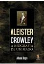 ALEISTER CROWLEY: A BIOGRAFIA DE UM MAGO
