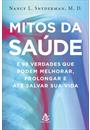 MITOS DA SAUDE: E 98 VERDADES QUE PODEM MELHORAR, PROLONGAR E ATE SALVAR SUA VIDA