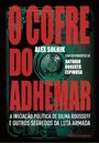 O COFRE DO ADHEMAR: A INICIAÇAO POLITICA DE DILMA ROUSSEFF E OUTROS SEGREDOS DA LUTA ARMADA