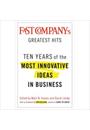 FAST COMPANY'S GREATEST HITS: TEN YEARS OF THE MOST INNOVATIVE IDEAS IN BUSINESS