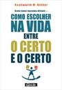 COMO TOMAR DECISOES DIFICEIS OU COMO ESCOLHER NA VIDA ENTRE O CERTO E O CERTO