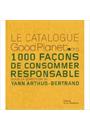 CATALOGUE GOODPLANET.ORG, LE: 1000 FAÇONS DE CONSOMMER RESPONSABLE